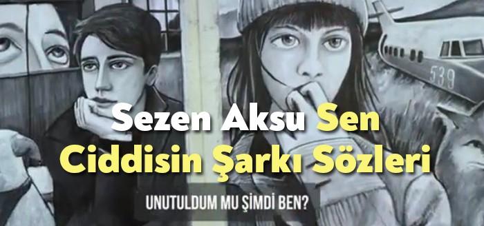 Sezen Aksu Sen Ciddisin Sözleri dinleyiciler tarafından merak ediliyor. Sezen