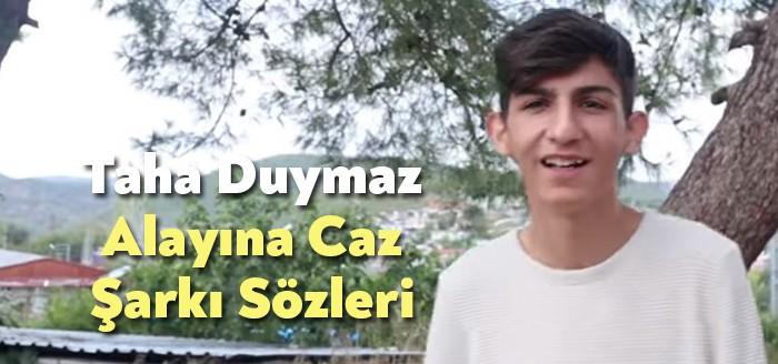 Taha Duymaz Alayına Caz Şarkı Sözleri dinleyiciler tarafından merak ediliyor.