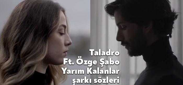 Taladro Ft. Özge Şabo - Yarım Kalanlar şarkı sözleri merak