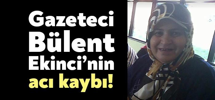 Kocaeli Gazetesi Haber Müdürü Bülent Ekinci, annesi Halide Ekinci'yi kaybetti.