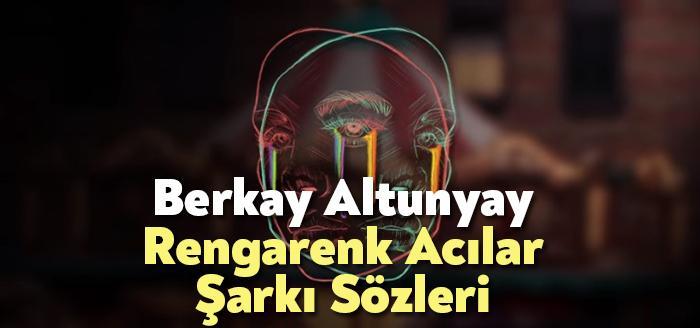 Berkay Altunyay Rengarenk Acılar Şarkı Sözleri tarafından merak ediliyor. Betül