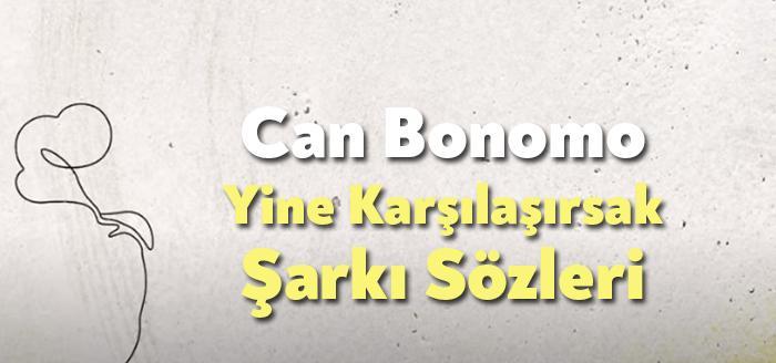 Can Bonomo Yine Karşılaşırsak Şarkı Sözleri dinleyiciler tarafından merak ediliyor.