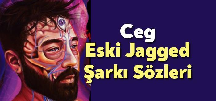 Ceg Eski Jagged Şarkı Sözleri dinleyiciler tarafından merak ediliyor. Ceg