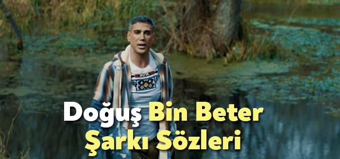 Doğuş Bin Beter Şarkı Sözleri tarafından merak ediliyor. Doğuş Bin