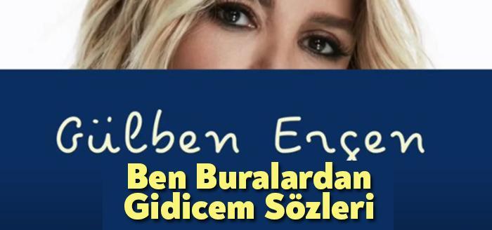 Gülben Ergen Ben Buralardan Gidecem Şarkı Sözleri tarafından merak ediliyor.