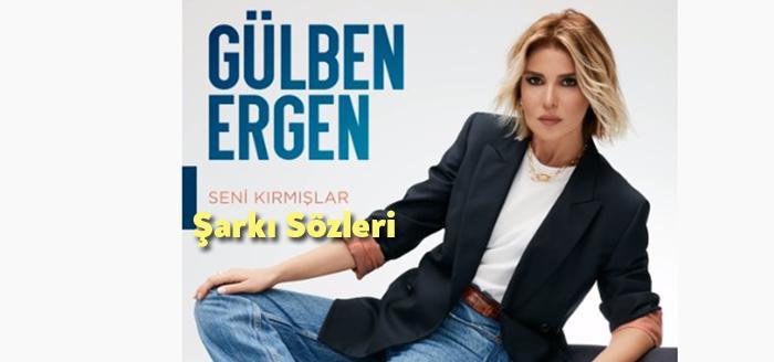 Gülben Ergen Seni Kırmışlar Şarkı Sözleri tarafından merak ediliyor Gülben