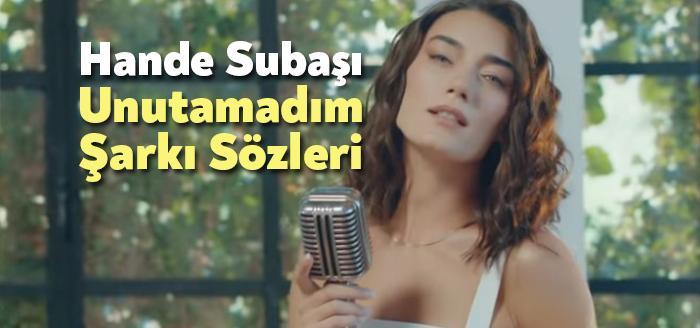 Hande Subaşı Unutamadım Şarkı Sözleri tarafından merak ediliyor. Hande Subaşı