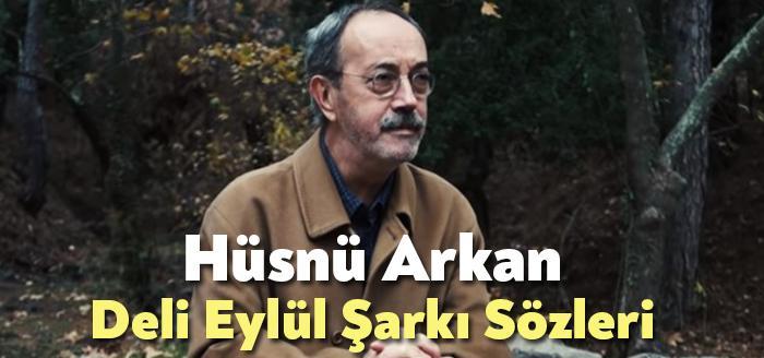 Hüsnü Arkan Deli Eylül Şarkı Sözleri tarafından merak ediliyor Hüsnü
