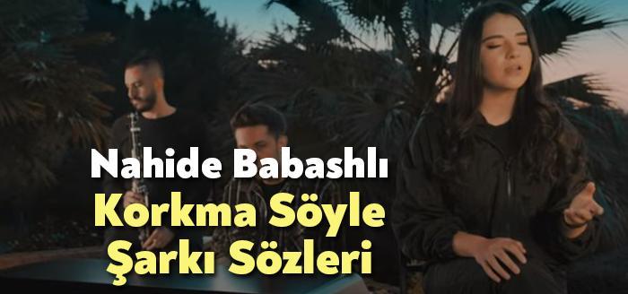 Nahide Babashlı Korkma Söyle Şarkı Sözleri dinleyiciler tarafından merak ediliyor.
