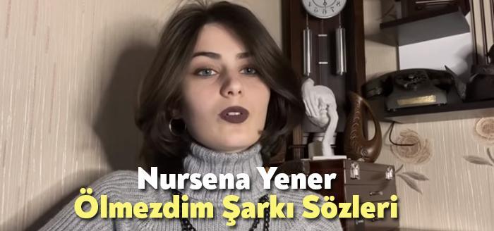 Nursena Yener Ölmezdim Şarkı Sözleri tarafından merak ediliyor. Nursena Yener