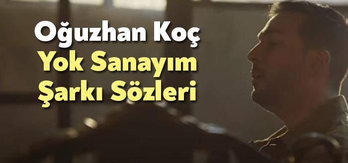 Oğuzhan Koç Yok Sanayım Şarkı Sözleri dinleyiciler tarafından merak ediliyor.
