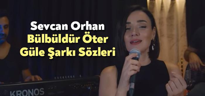 Sevcan Orhan Bülbüldür Öter Güle Sözleri tarafından merak ediliyor. Sevcan