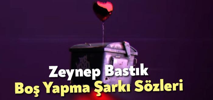 Zeynep Bastık Boş Yapma Şarkı Sözleri tarafından merak ediliyor. Zeynep