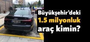Kocaeli Büyükşehir Belediyesi’ndeki 1.5 milyonluk makam aracı kimin?