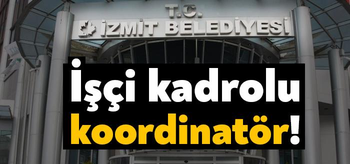 Sayıştay denetçileri İzmit Belediyesi’nde işçi kadrosunda yer almasına rağmen koordinatör