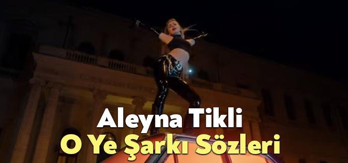 Aleyna Tikli O Ye Sözleri dinleyiciler tarafından merak ediliyor. Aleyna