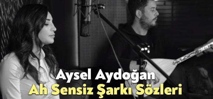 Aysel Aydoğan Ah Sensiz Şarkı Sözleri dinleyiciler tarafından merak ediliyor.