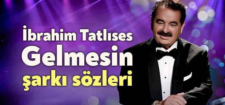 İbrahim Tatlıses Gelmesin Şarkı Sözleri tarafından merak ediliyor. İbrahim Tatlıses