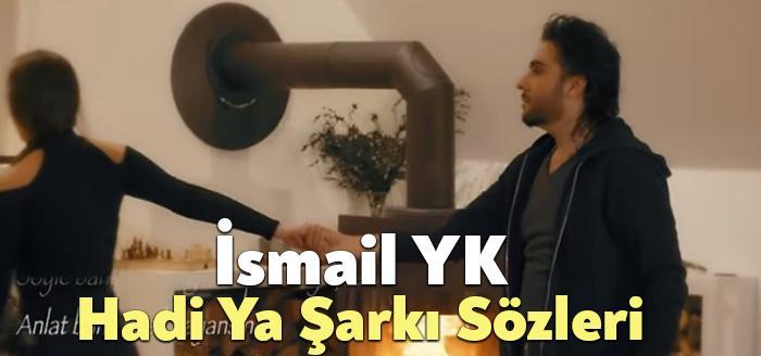 İsmail YK Hadi Ya Sözleri dinleyiciler tarafından merak ediliyor. İsmail