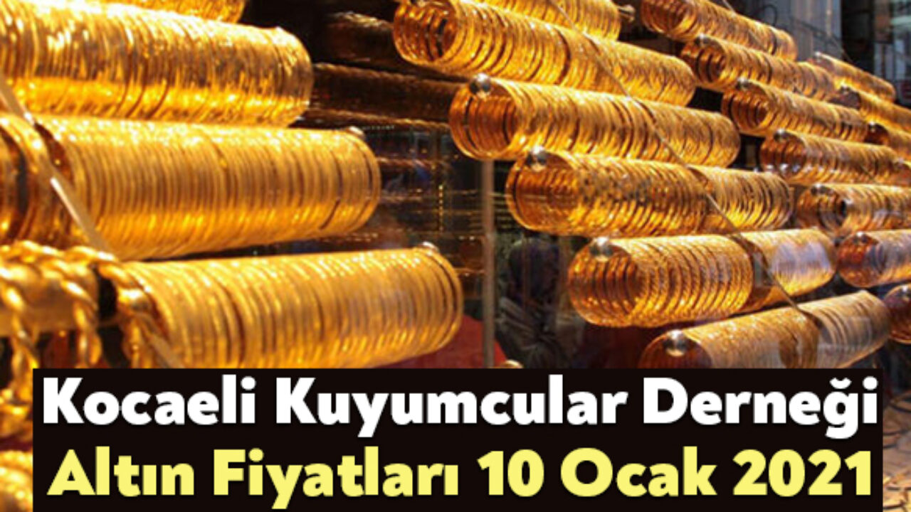 Kocaeli Kuyumcular Dernegi Altin Fiyatlari 10 Ocak 2021