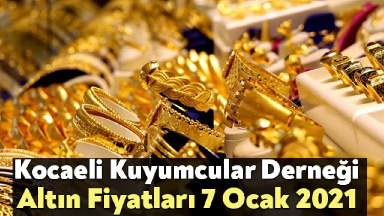 Kocaeli Kuyumcular Dernegi Altin Fiyatlari 7 Ocak 2021