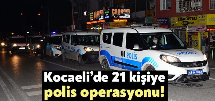 Kocaeli'de işledikleri çeşitli suçlardan aranan 21 kişi polis ekiplerince düzenlenen