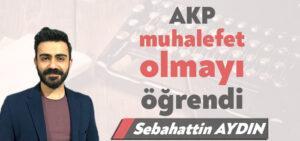 AKP muhalefet olmayı öğrendi