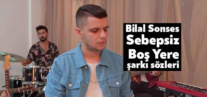 Bilal Sonses Sebepsiz Boş Yere şarkı sözleri 2 gündür gündemde.