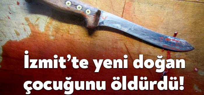 İzmit'te bir kadın, yeni doğan bebeğini bıçaklayarak öldürdü. Kanaması olduğu