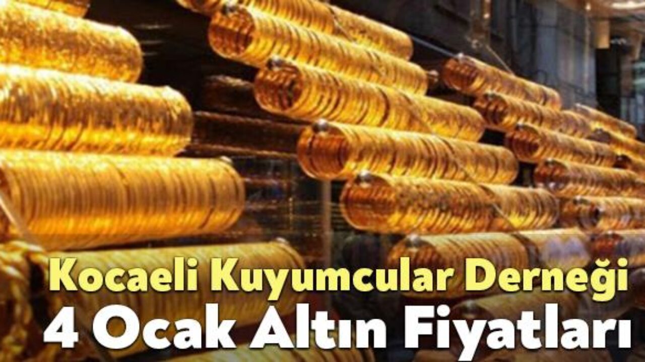 4 Ocak Kocaeli Kuyumcular Dernegi Altin Fiyatlari