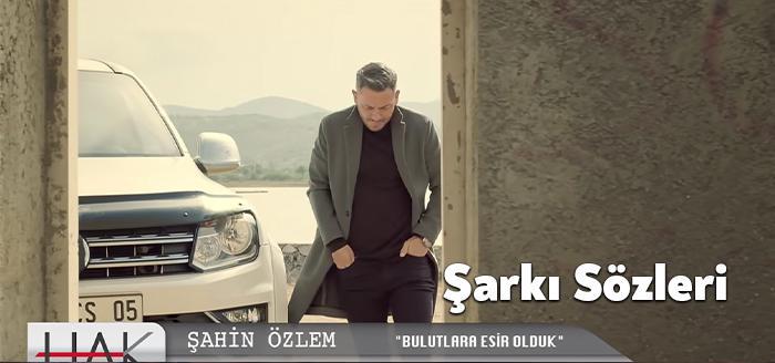 Şahin Özlem Bulutlara Esir Olduk şarkı sözleri bir haftadır sosyal