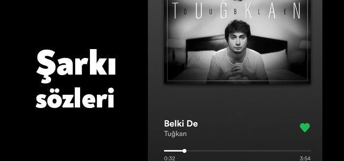 Tuğkan Belki De şarkı sözleri yaklaşık iki yıl önce yayınlandı.