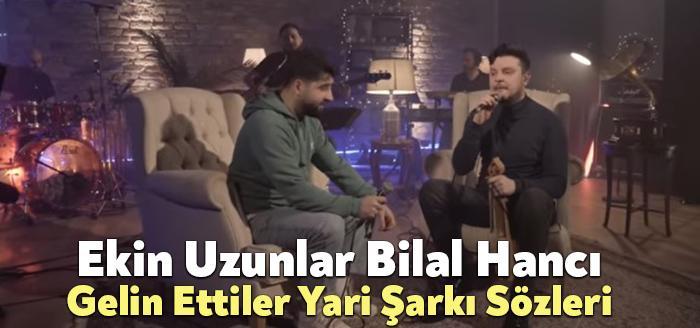 Ekin Uzunlar Bilal Hancı Gelin Ettiler Yari Şarkı Sözleri Bağımsız