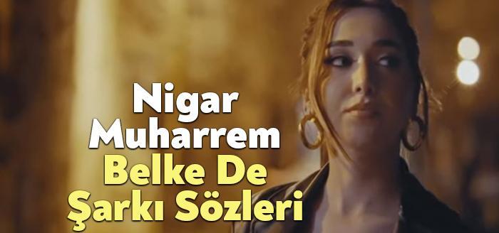 Nigar Muharrem Belke De Şarkı Sözleri dinleyiciler tarafından merak ediliyor.