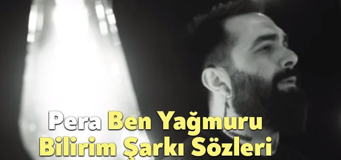 Pera Ben Yağmuru Bilirim Şarkı Sözleri, dinleyiciler tarafından merak ediliyor.