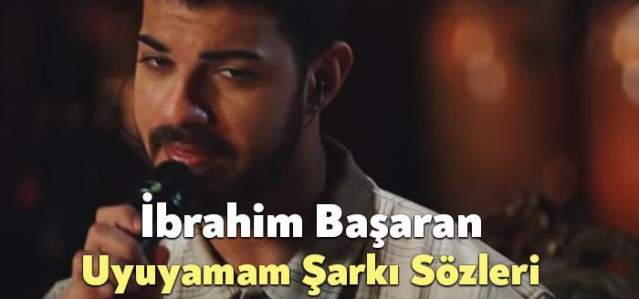 İbrahim Başaran Uyuyamam Şarkı Sözleri dinleyiciler tarafından merak ediliyor. İbrahim