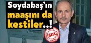 Mustafa Soydabaş’ın maaşını da kestiler!
