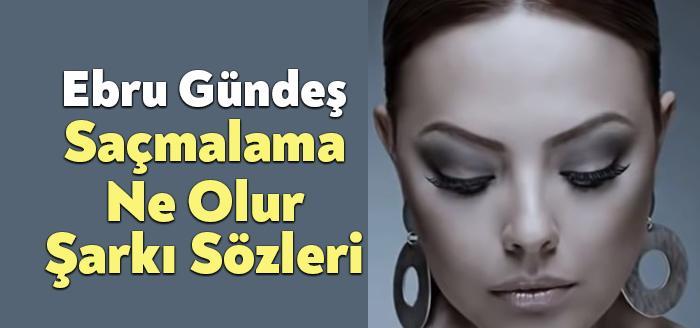 Ebru Gündeş Saçmalama Ne Olur Şarkı Sözleri, dinleyiciler tarafından merak
