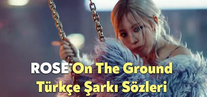 ROSE On The Ground Türkçe Şarkı Sözleri dinleyiciler tarafından merak