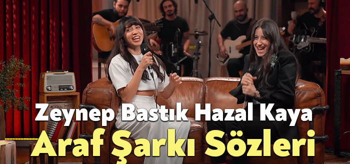 Zeynep Bastık Hazal Kaya Araf Şarkı Sözleri, dinleyiciler tarafından merak