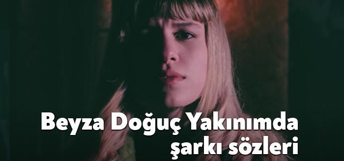 Beyza Doğuç Yakınımda şarkı sözleri yayınlandı. Ünlü sanatçı Beyza Doğuç