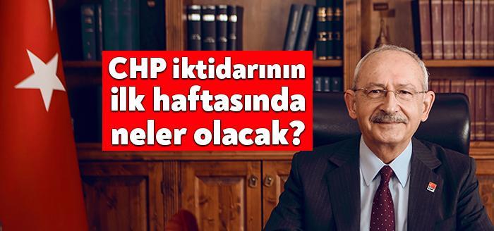 CHP iktidarının ilk haftasında neler yapılacak? CHP Genel Başkanı Kemal