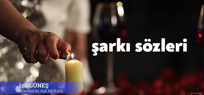 Işıl Güneş İstanbul’da Aşk Mı Kaldı şarkı sözleri yayınlandı. Genç