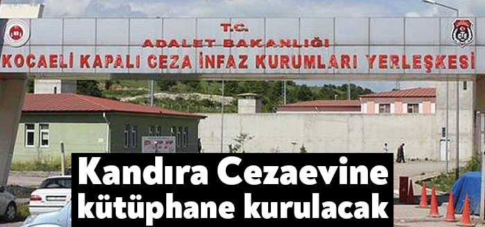 Kocaeli Kandıra Cezaevi'ne kütüphane kurulacak. Kültür ve Turizm Bakanlığı ile