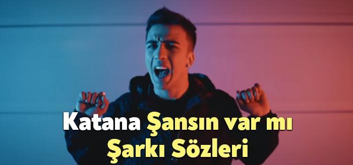 Katana Şansın var mı Şarkı Sözleri dinleyiciler tarafından merak ediliyor.