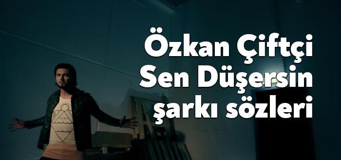 Özkan Çiftçi Sen Düşersin şarkı sözleri yayınlandı. Genç sanatçılar Özkan