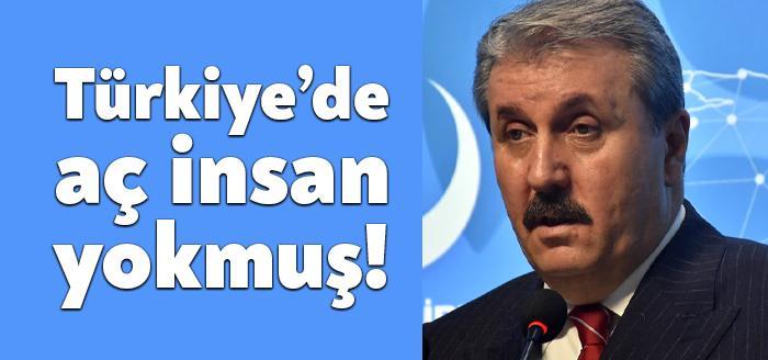 BBP Genel Başkanı Mustafa Destici, “Türkiye’de aç insanımız yok. Bu