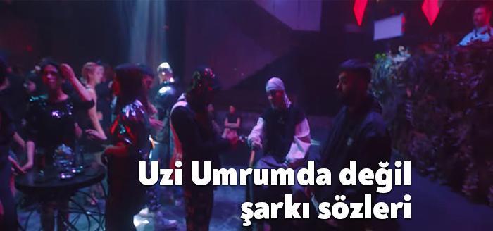 Uzi Umrumda değil şarkı sözleri yayınlandı. Uzi Umrumda değil sözleri