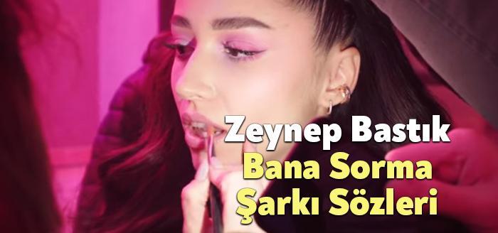 Zeynep Bastık Bana Sorma Şarkı Sözleri, dinleyiciler tarafından merak ediliyor.