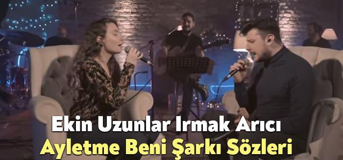 Ekin Uzunlar Irmak Arıcı Ayletme Beni Şarkı Sözleri, dinleyiciler tarafından